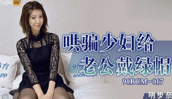 哄骗少妇 给老公戴绿帽 (91BCM017)