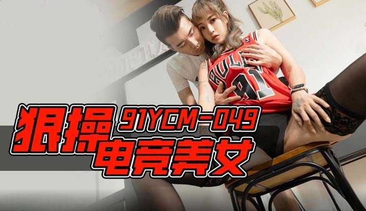 狠操电竞美女(91YCM049)