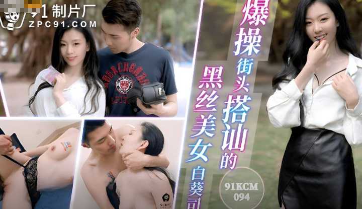 爆操街头搭讪的黑丝美女 (91KCM-094)