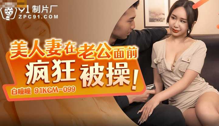 美人妻在老公面前疯狂被操 (91KCM-099)