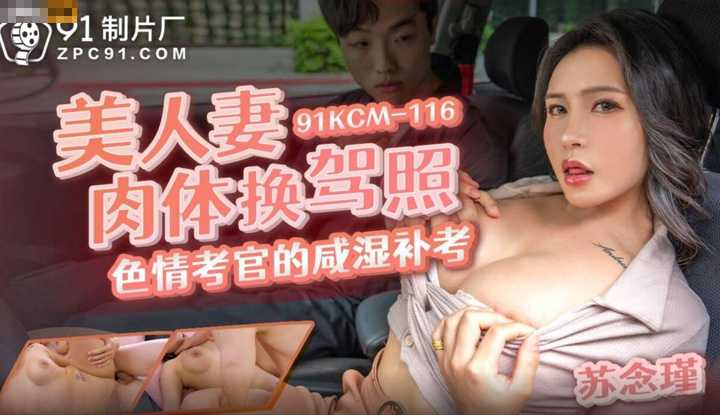 美人妻肉体换驾照色情考官的咸湿补考 (91KCM-116)