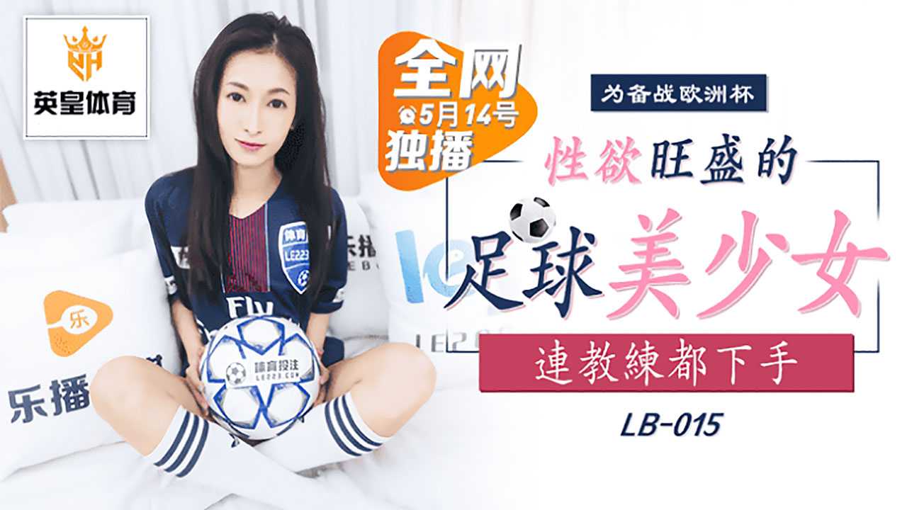 备战欧洲杯 性欲旺盛的足球美少女连教练都下手 (LB015)