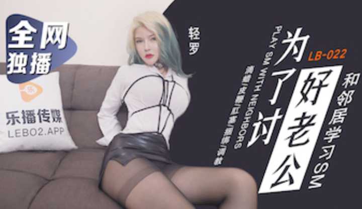 为了讨好老公 和邻居学习SM (LB022)