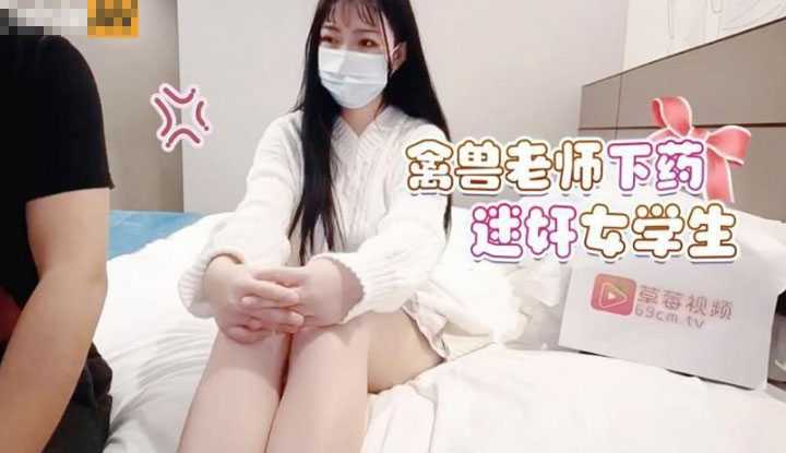 禽兽老师下药 迷奸女学生