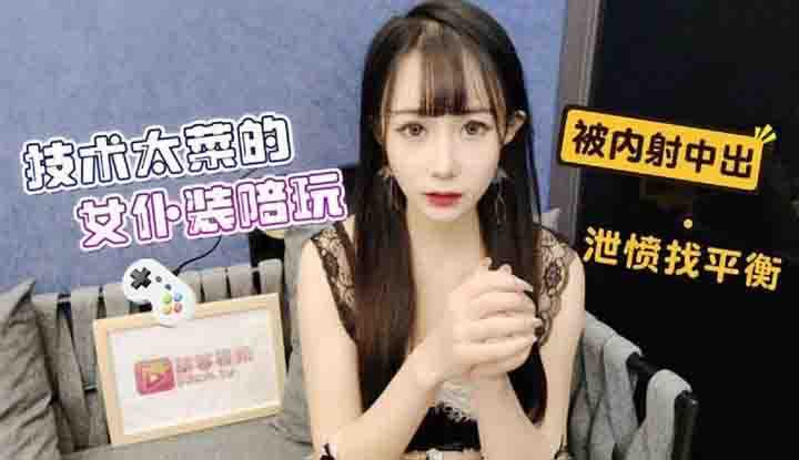 技术太菜的女仆装陪玩被内射中出泄愤找平衡