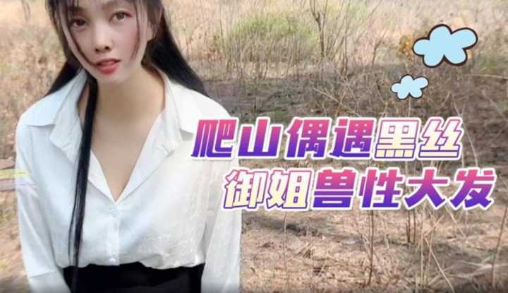 爬山偶遇黑丝御姐兽性大发