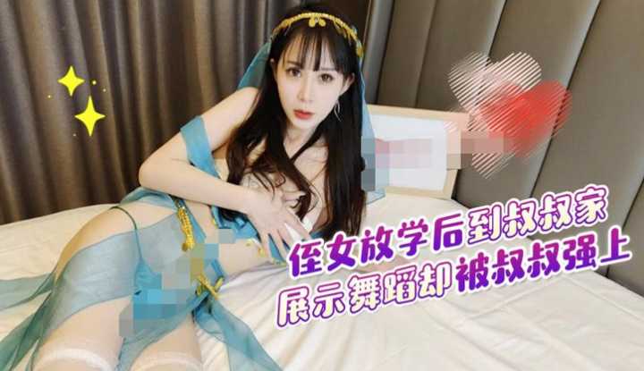 禁忌乱伦 侄女放学后到叔叔家展示舞蹈被叔叔强上内射