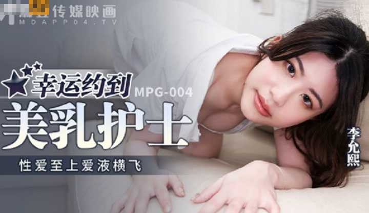 幸运约到美乳护士 性爱至上 爱液横飞 (MPG004)