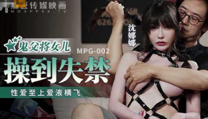 鬼父将女儿操到失禁 性爱至上 爱液横飞 (MPG002)
