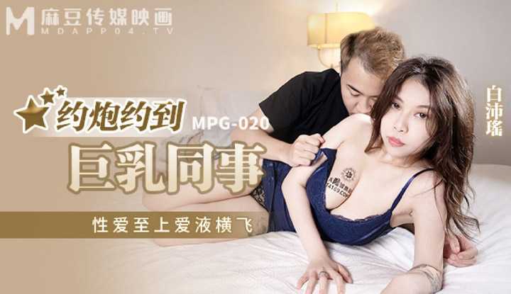 约炮约到巨乳同事 性爱至上爱液横飞 (MPG-020)