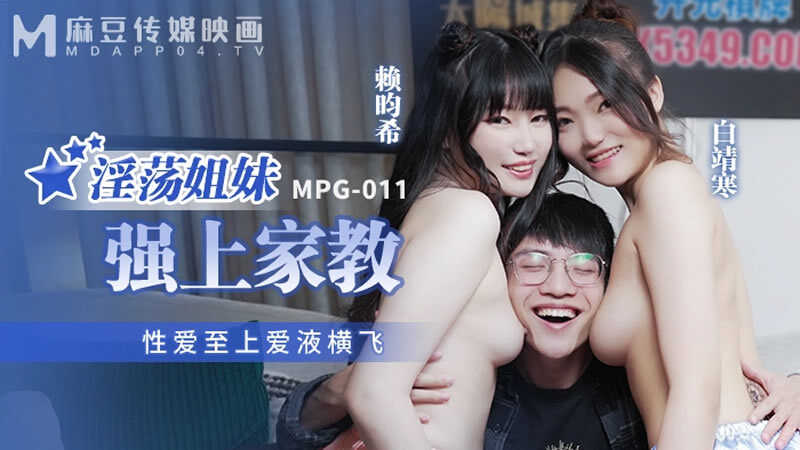 淫荡姐妹强上家教 性爱至上爱液横飞 (MPG-011)