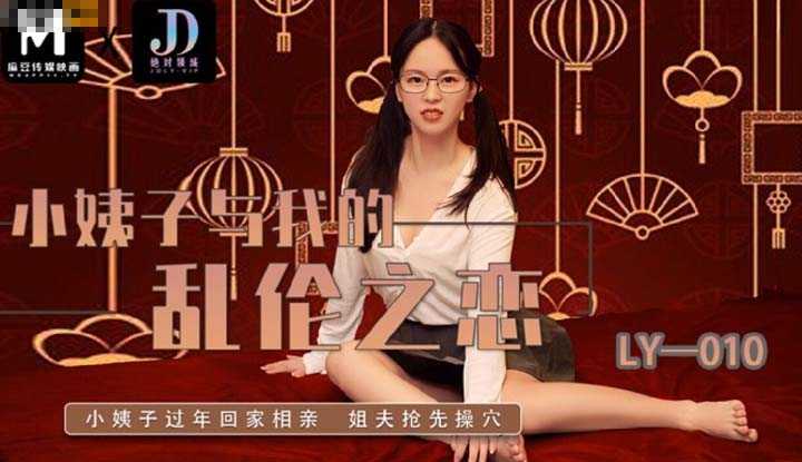 小姨子与我的乱伦之恋 小姨子过年回家相亲 姊夫抢先操穴 (LY-010)