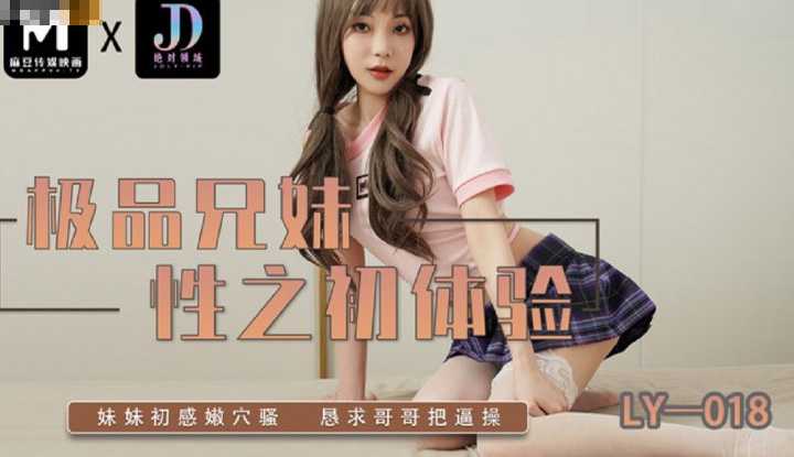 极品兄妹性之初体验 妹妹初感嫩穴骚 恳求哥哥把逼操 (LY-018)
