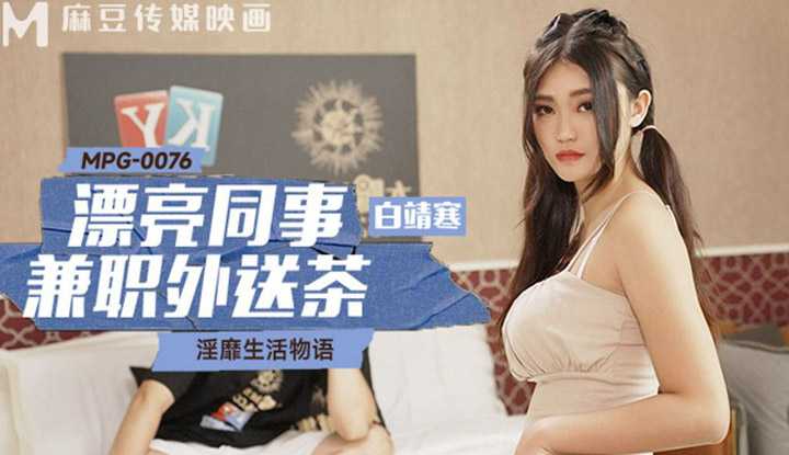 漂亮同事兼职外送茶 淫靡生活物语 (MPG-0076)