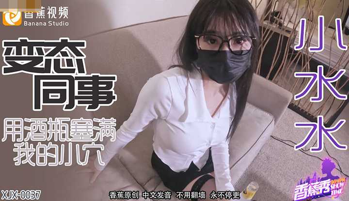 醉酒同事 变态同事用酒瓶塞满的小穴 (XJX-0037)
