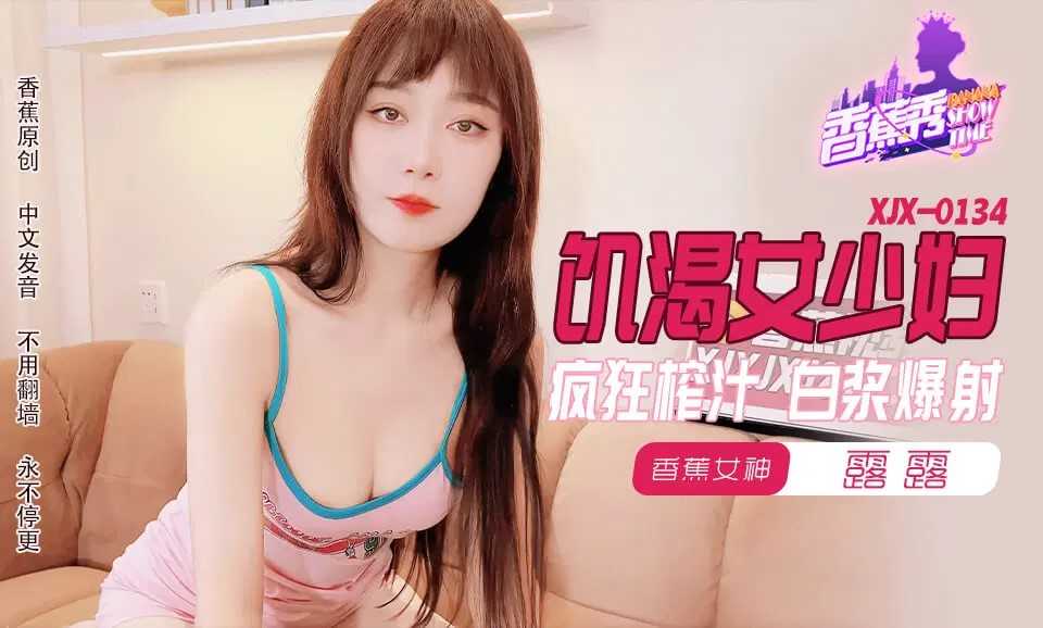 饥渴女少妇 疯狂榨汁白浆爆射 (XJX-0134)