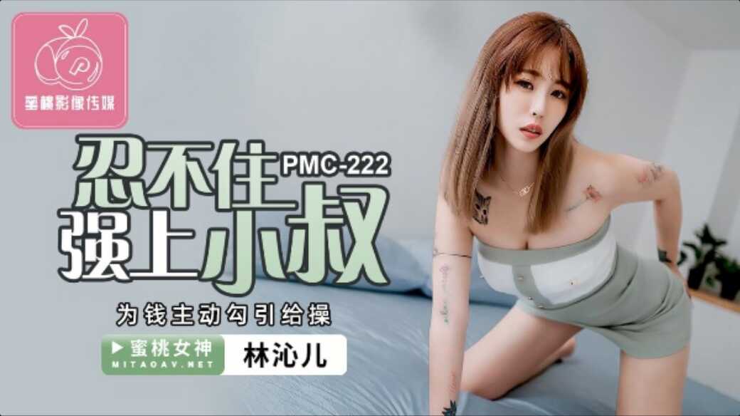 忍不住强上小叔 为钱主动勾引给操 (PMC222)