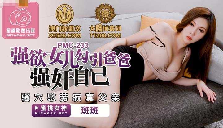 欲女儿勾引爸爸强奸自己 骚穴慰劳寂寞父亲 (PMC233)