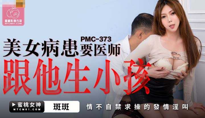 美女病患要医师跟他生孩子 情不自禁求操的发情淫叫 (PMC-373)