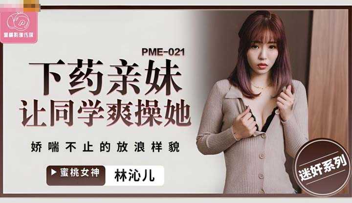 下药亲妹让同学爽操她 娇喘不止得放浪样貌 (PME-021)