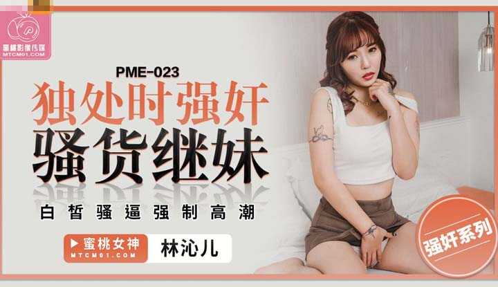 独处时强奸骚货继妹 白皙骚逼强制高潮 (PME-023)
