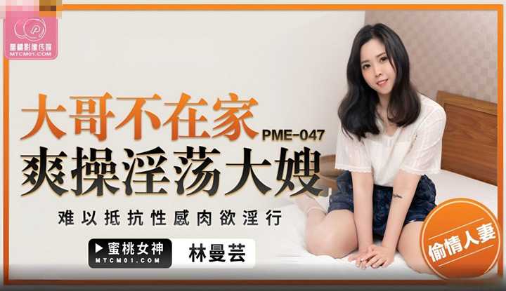 大哥不在家爽操淫荡大嫂 (PME-047)