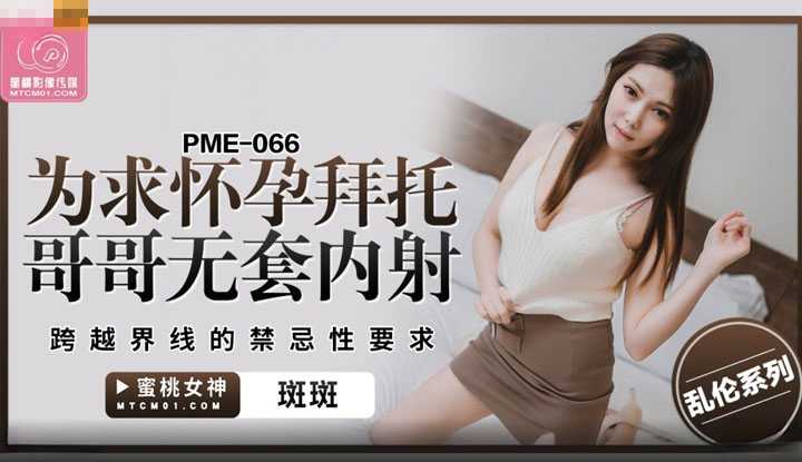 为求怀孕拜托哥哥无套内射 跨越界线的禁忌性要求 (PME-066)