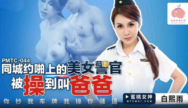 同城约啪上的美女警官被操到叫爸爸 你抄我车牌我操你骚逼 (PMTC-044)