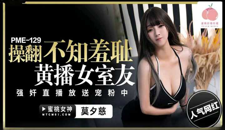 操翻不知羞耻黄播女室友 强奸直播放送宠粉中 (PME-129)