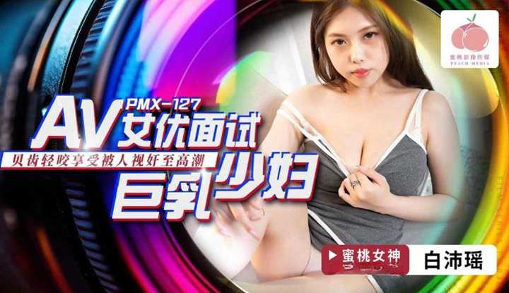 AV女优面试巨乳少妇 (PMX-127)