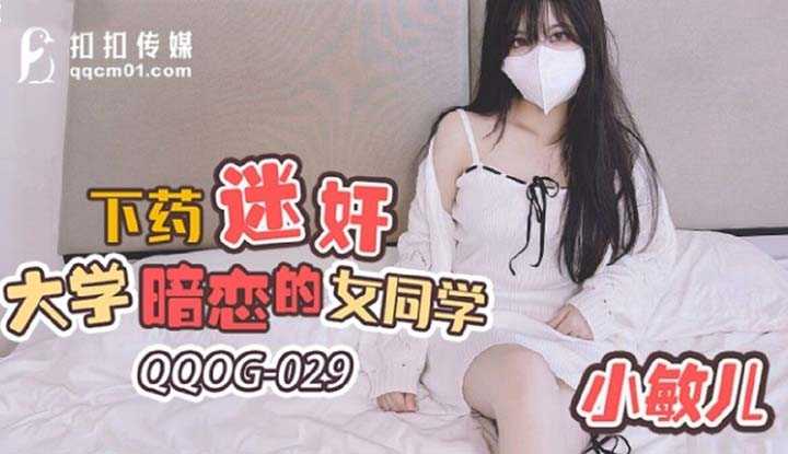 下药迷奸大学暗恋的女同学 (QQOG029)