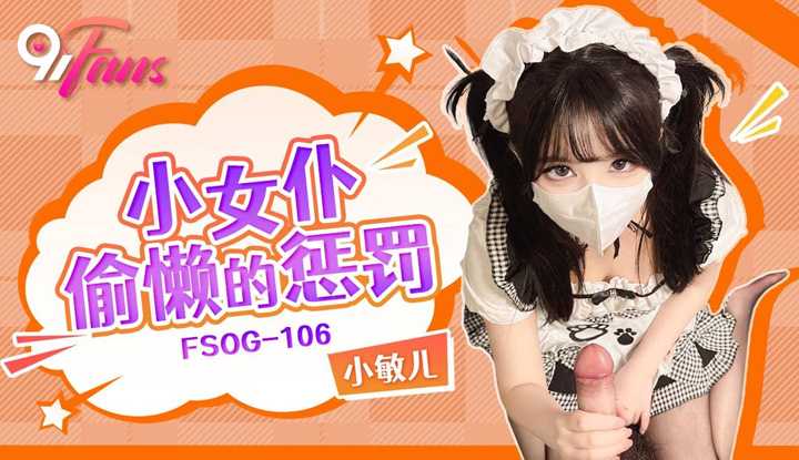 小女仆偷懒的惩罚 (FSOG-106)
