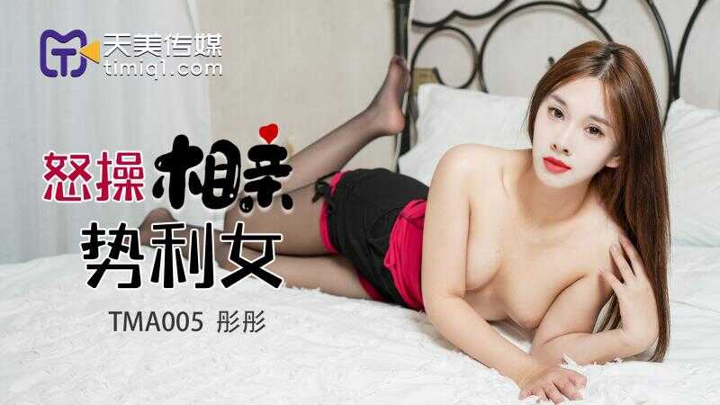 怒操相亲势利女 (TMA-005)