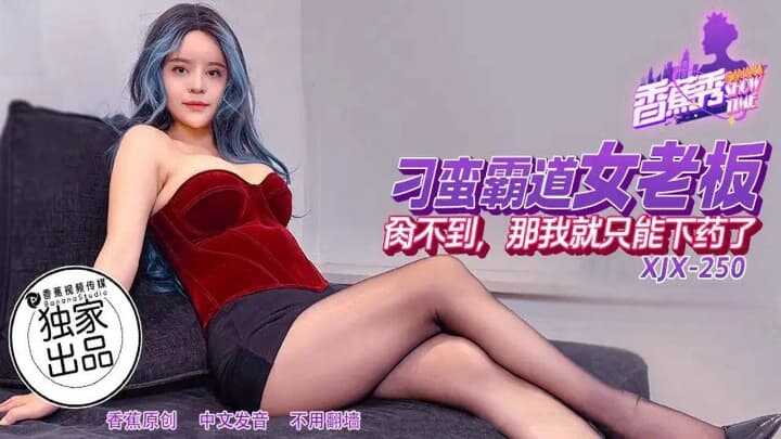 刁蛮霸道女老板 (XJX-250)