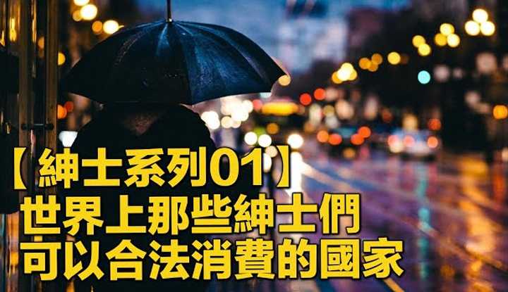 [爱吃西瓜的鉴黄师童童][2019-10-09] 【绅士系列01】世界上那些绅士们可以合法消费的国家