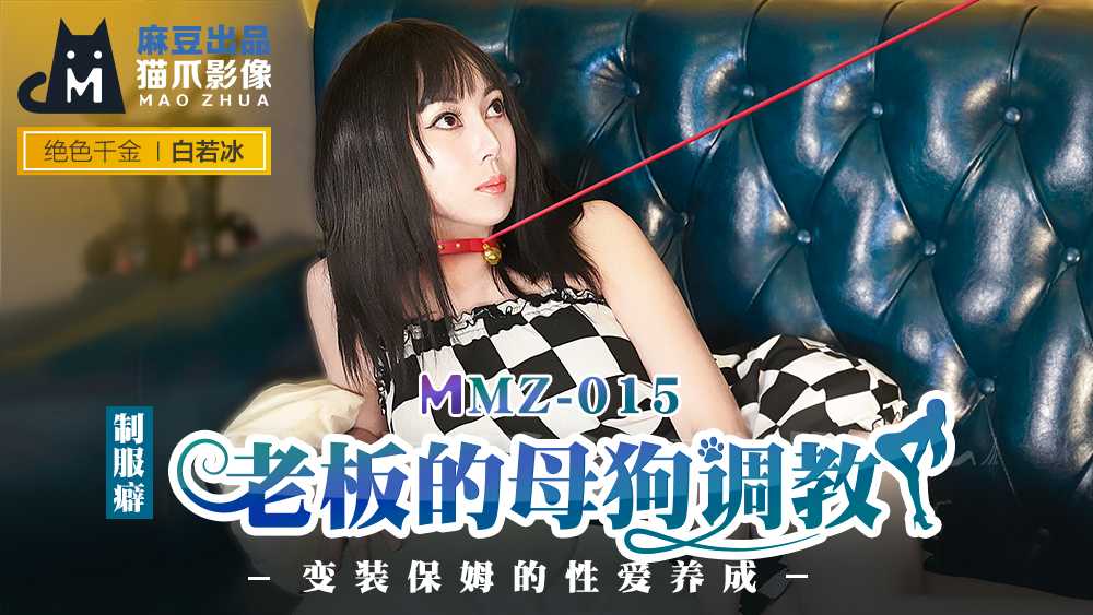 老板的母狗调教 变装保母的性爱养成 (MMZ015)