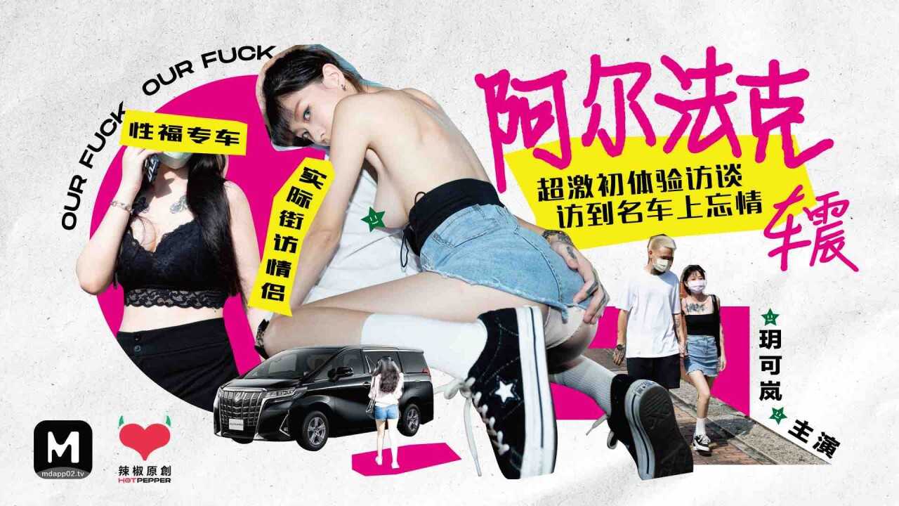 阿尔法克～超激初体验访谈访到名车上忘情车震～(麻豆导演系列 HPP0013)